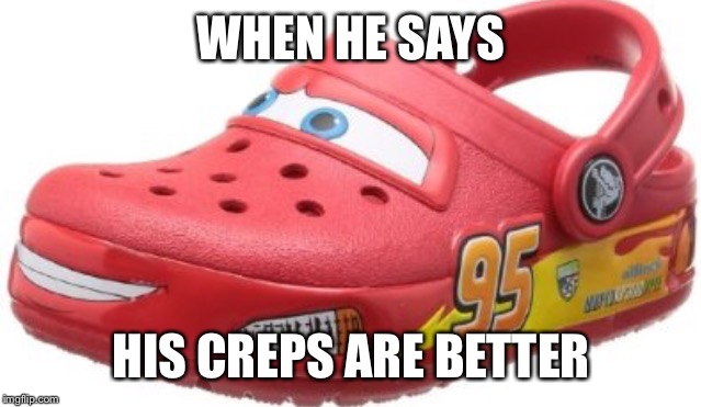 Who has the better creps now ?!? | WHEN HE SAYS; HIS CREPS ARE BETTER | image tagged in crocs,creps,fresh,shoe,nike,memes | made w/ Imgflip meme maker