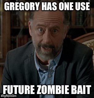 Gregory Zombie Bait | GREGORY HAS ONE USE; FUTURE ZOMBIE BAIT | image tagged in twd meme | made w/ Imgflip meme maker