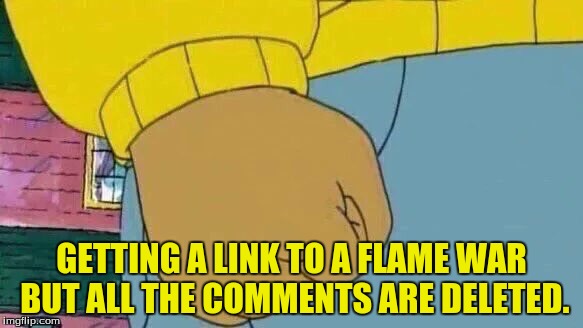 I CAME FOR A SHITSHOW!!! | GETTING A LINK TO A FLAME WAR BUT ALL THE COMMENTS ARE DELETED. | image tagged in memes,arthur fist,flame war,dank memes,funny memes | made w/ Imgflip meme maker