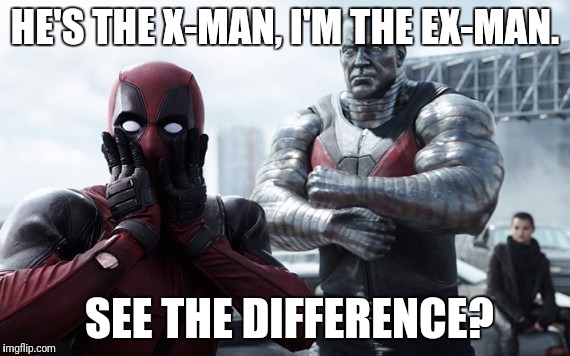 Seriously, guys, it's not that hard to understand. | HE'S THE X-MAN, I'M THE EX-MAN. SEE THE DIFFERENCE? | image tagged in deadpoolandcollossus | made w/ Imgflip meme maker