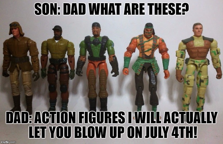 SON: DAD WHAT ARE THESE? DAD: ACTION FIGURES I WILL ACTUALLY LET YOU BLOW UP ON JULY 4TH! | image tagged in what are these | made w/ Imgflip meme maker