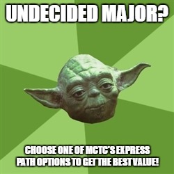 Schools w/in College meme | UNDECIDED MAJOR? CHOOSE ONE OF MCTC'S EXPRESS PATH OPTIONS TO GET THE BEST VALUE! | image tagged in memes,advice yoda | made w/ Imgflip meme maker