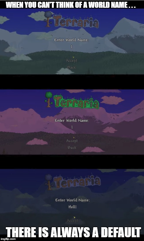 WHEN YOU CAN'T THINK OF A WORLD NAME . . . THERE IS ALWAYS A DEFAULT | made w/ Imgflip meme maker