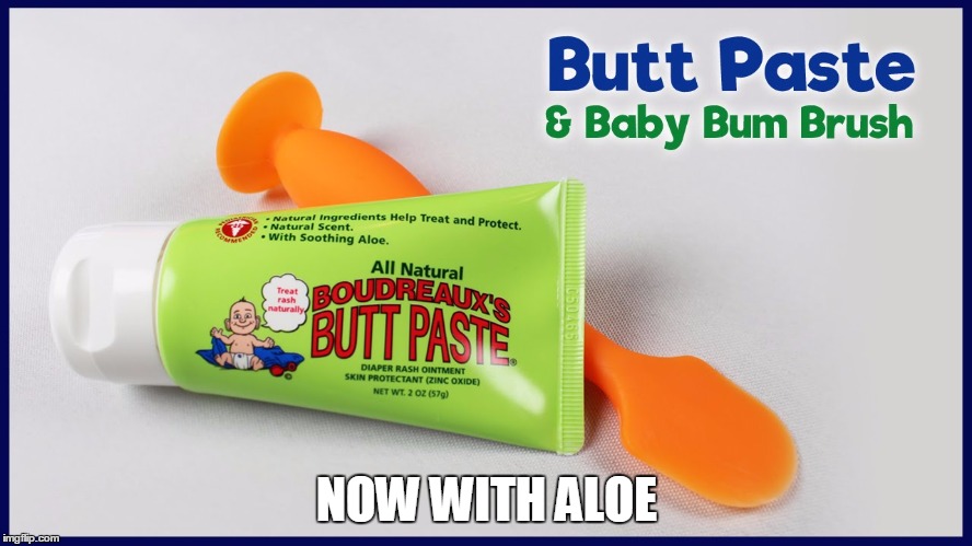 Bordreaux Butt Paste | NOW WITH ALOE | image tagged in butt paste,memes | made w/ Imgflip meme maker