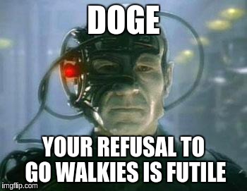 The Borg | DOGE; YOUR REFUSAL TO GO WALKIES IS FUTILE | image tagged in the borg | made w/ Imgflip meme maker