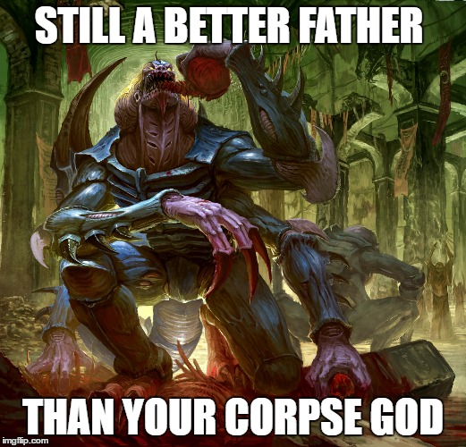 STILL A BETTER FATHER; THAN YOUR CORPSE GOD | image tagged in genestealer,genestealer cult,warhammer,warhammer 40k,40k,tyranids | made w/ Imgflip meme maker