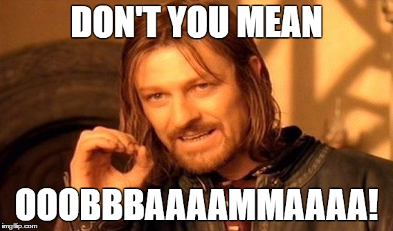 One Does Not Simply Meme | DON'T YOU MEAN OOOBBBAAAAMMAAAA! | image tagged in memes,one does not simply | made w/ Imgflip meme maker