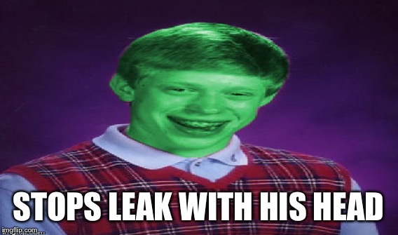 STOPS LEAK WITH HIS HEAD | made w/ Imgflip meme maker