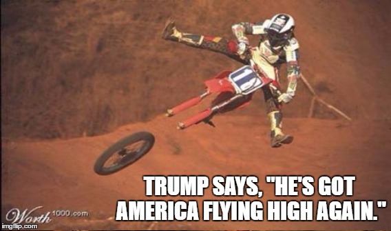Oops | TRUMP SAYS, "HE'S GOT AMERICA FLYING HIGH AGAIN." | image tagged in 1984,spin doctor | made w/ Imgflip meme maker
