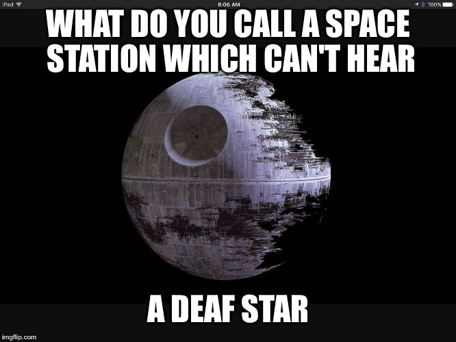WHAT DO YOU CALL A SPACE STATION WHICH CAN'T HEAR; A DEAF STAR | image tagged in death star two | made w/ Imgflip meme maker