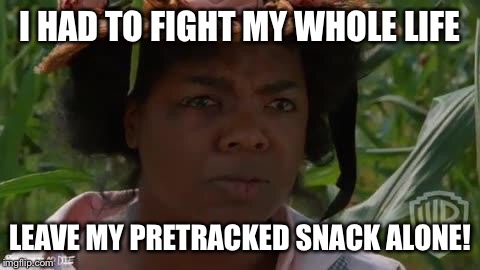 Oprah | I HAD TO FIGHT MY WHOLE LIFE; LEAVE MY PRETRACKED SNACK ALONE! | image tagged in oprah | made w/ Imgflip meme maker