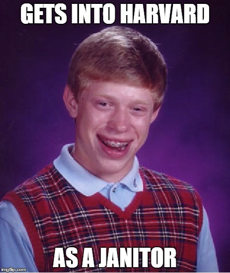 Bad Luck Brian Meme | GETS INTO HARVARD; AS A JANITOR | image tagged in memes,bad luck brian | made w/ Imgflip meme maker