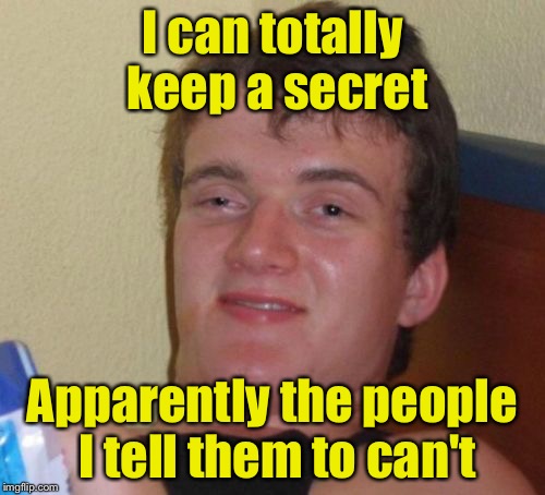 10 Guy Meme |  I can totally keep a secret; Apparently the people I tell them to can't | image tagged in memes,10 guy | made w/ Imgflip meme maker