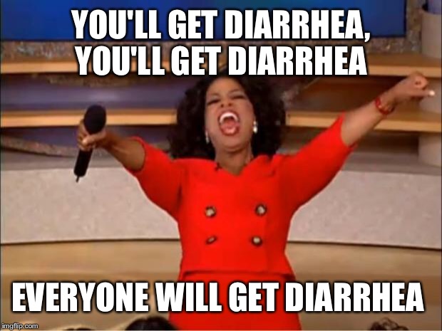 Oprah You Get A Meme | YOU'LL GET DIARRHEA, YOU'LL GET DIARRHEA EVERYONE WILL GET DIARRHEA | image tagged in memes,oprah you get a | made w/ Imgflip meme maker