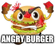 ANGRY BURGER | made w/ Imgflip meme maker