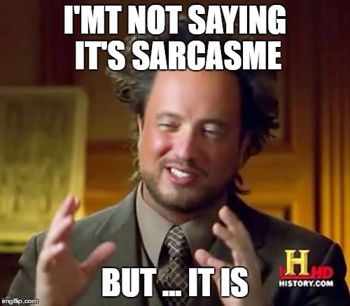 Ancient Aliens Meme | I'MT NOT SAYING IT'S SARCASME; BUT ... IT IS | image tagged in memes,ancient aliens | made w/ Imgflip meme maker