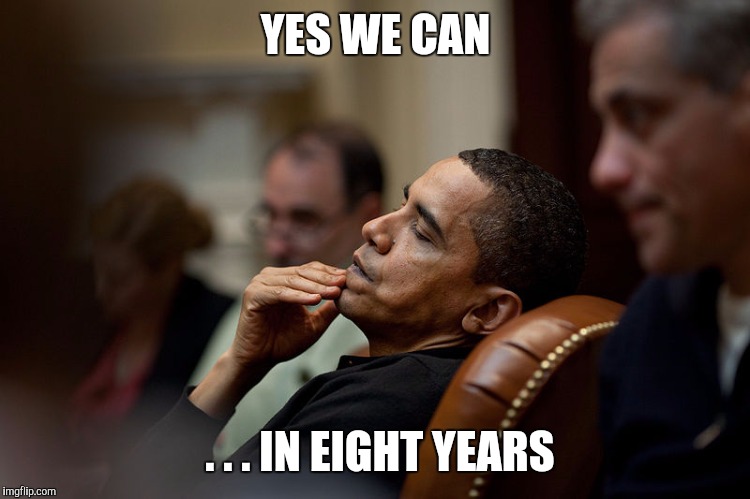 YES WE CAN; . . . IN EIGHT YEARS | image tagged in memes,obama | made w/ Imgflip meme maker
