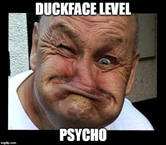 Keep working on it... | DUCKFACE LEVEL; PSYCHO | image tagged in duck face,psycho | made w/ Imgflip meme maker