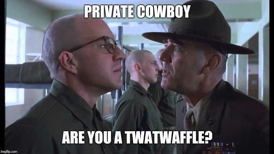 full metal jacket | PRIVATE COWBOY ARE YOU A TWATWAFFLE? | image tagged in full metal jacket | made w/ Imgflip meme maker