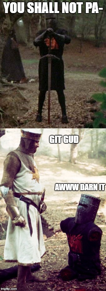 Pvp in a nutshell | YOU SHALL NOT PA-; GIT GUD; AWWW DARN IT | image tagged in black knight | made w/ Imgflip meme maker