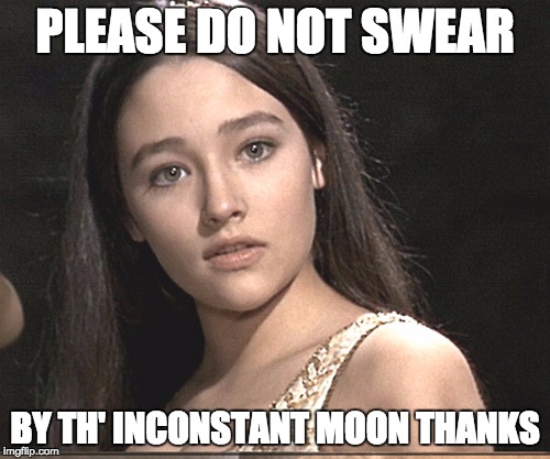 donotswear | PLEASE DO NOT SWEAR; BY TH' INCONSTANT MOON THANKS | image tagged in romeo and juliet,donotswear,moon | made w/ Imgflip meme maker