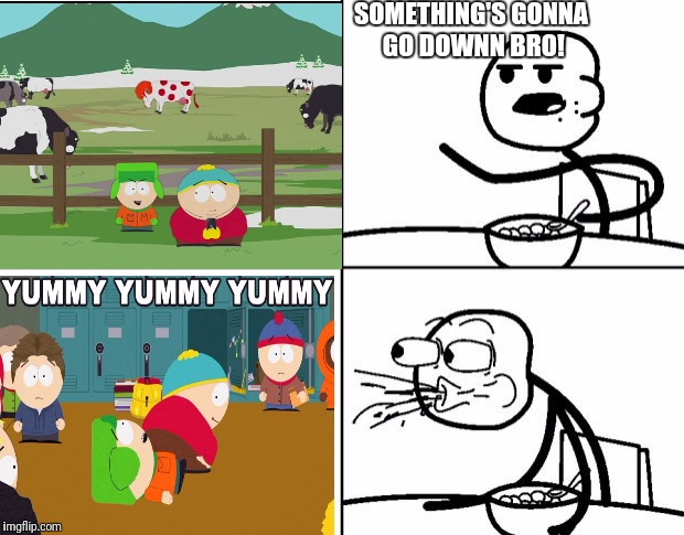 Blank Cereal Guy | SOMETHING'S GONNA GO DOWNN BRO! | image tagged in blank cereal guy | made w/ Imgflip meme maker
