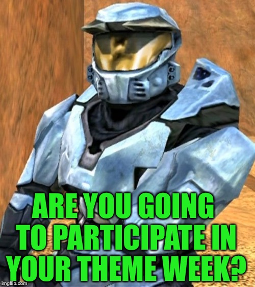 Church RvB Season 1 | ARE YOU GOING TO PARTICIPATE IN YOUR THEME WEEK? | image tagged in church rvb season 1 | made w/ Imgflip meme maker