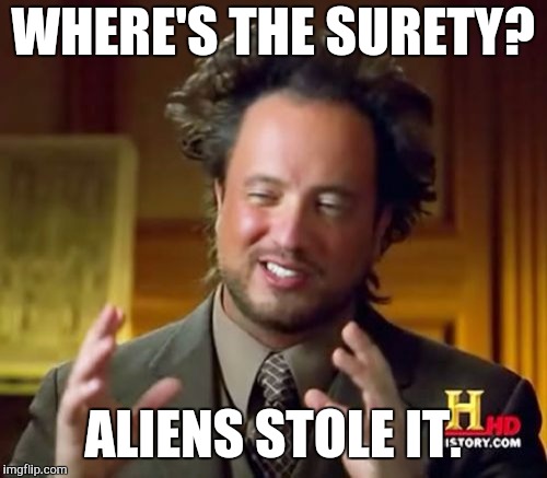Ancient Aliens Meme | WHERE'S THE SURETY? ALIENS STOLE IT. | image tagged in memes,ancient aliens | made w/ Imgflip meme maker