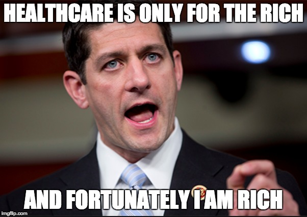 HEALTHCARE IS ONLY FOR THE RICH; AND FORTUNATELY I AM RICH | image tagged in memes | made w/ Imgflip meme maker