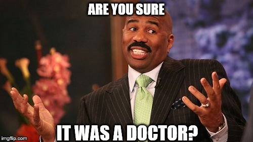 Steve Harvey Meme | ARE YOU SURE IT WAS A DOCTOR? | image tagged in memes,steve harvey | made w/ Imgflip meme maker