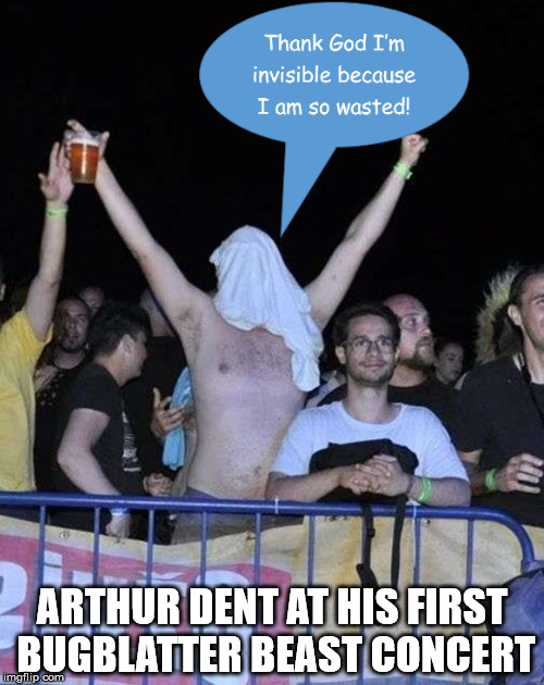 ARTHUR DENT AT HIS FIRST BUGBLATTER BEAST CONCERT | made w/ Imgflip meme maker