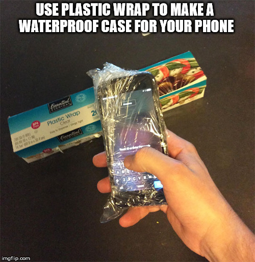 Phone case | USE PLASTIC WRAP TO MAKE A WATERPROOF CASE FOR YOUR PHONE | image tagged in life hack | made w/ Imgflip meme maker