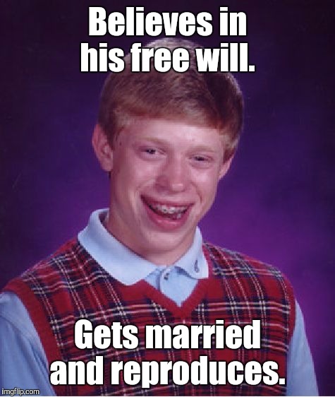 Bad Luck Brian Meme | Believes in his free will. Gets married and reproduces. | image tagged in memes,bad luck brian | made w/ Imgflip meme maker