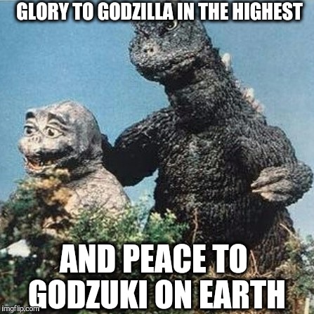 GLORY TO GODZILLA IN THE HIGHEST; AND PEACE TO GODZUKI ON EARTH | image tagged in godzilla godzuki,memes | made w/ Imgflip meme maker