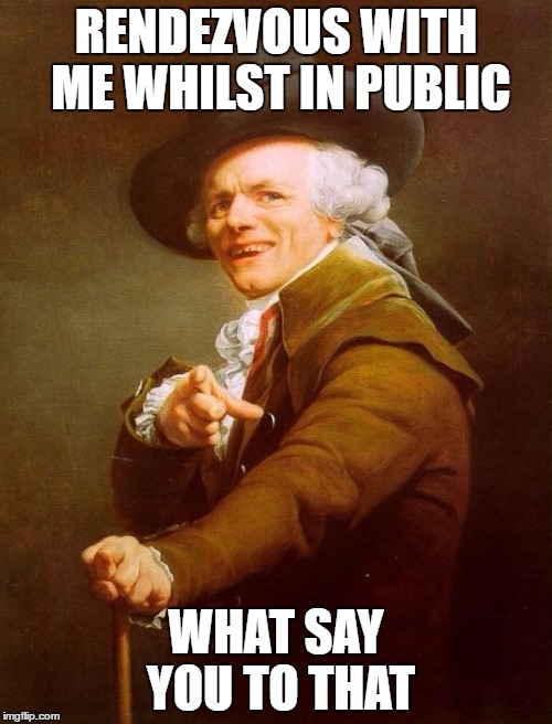 Joseph Ducreux Meme | RENDEZVOUS WITH ME WHILST IN PUBLIC; WHAT SAY YOU TO THAT | image tagged in memes,joseph ducreux | made w/ Imgflip meme maker