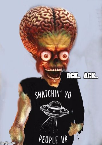 Martian Snachin people alien mars | ACK..   ACK.. | image tagged in martian snachin people alien mars | made w/ Imgflip meme maker