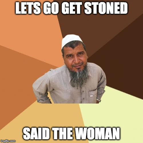 Ordinary Muslim Man Stand-Up | LETS GO GET STONED; SAID THE WOMAN | image tagged in memes,ordinary muslim man,jokester,comedian,stand up,funny | made w/ Imgflip meme maker