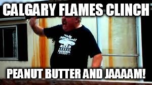 CALGARY FLAMES CLINCH; PEANUT BUTTER AND JAAAAM! | made w/ Imgflip meme maker