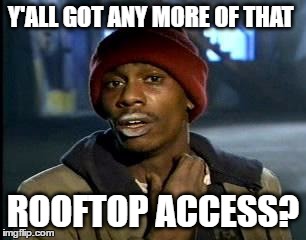 Y'all Got Any More Of That | Y'ALL GOT ANY MORE OF THAT; ROOFTOP ACCESS? | image tagged in memes,yall got any more of | made w/ Imgflip meme maker