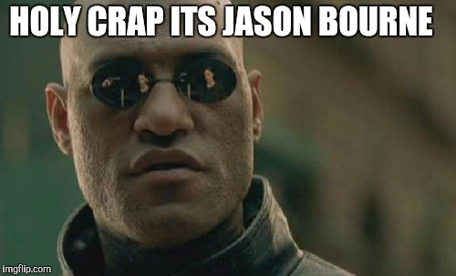 Matrix Morpheus | HOLY CRAP ITS JASON BOURNE | image tagged in memes,matrix morpheus | made w/ Imgflip meme maker