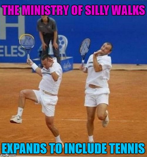 Ministry of Silly Tennis | THE MINISTRY OF SILLY WALKS; EXPANDS TO INCLUDE TENNIS | image tagged in funny meme,wmp,silly walk,monty python,tennis | made w/ Imgflip meme maker