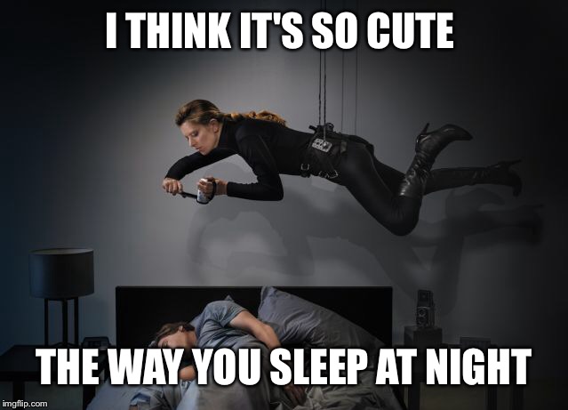 I THINK IT'S SO CUTE THE WAY YOU SLEEP AT NIGHT | made w/ Imgflip meme maker