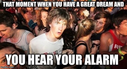 Sudden Clarity Clarence Meme | THAT MOMENT WHEN YOU HAVE A GREAT DREAM AND; YOU HEAR YOUR ALARM | image tagged in memes,sudden clarity clarence | made w/ Imgflip meme maker