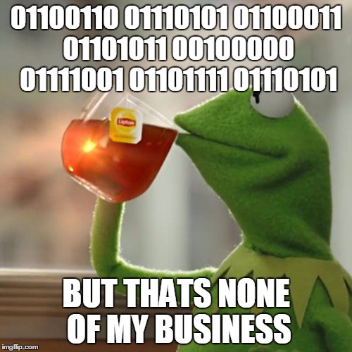 [binary shit] but thats none of my business | 01100110 01110101 01100011 01101011 00100000 01111001 01101111 01110101; BUT THATS NONE OF MY BUSINESS | image tagged in memes,but thats none of my business,kermit the frog,binary,matrix | made w/ Imgflip meme maker