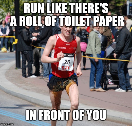 RUN LIKE THERE'S A ROLL OF TOILET PAPER IN FRONT OF YOU | made w/ Imgflip meme maker