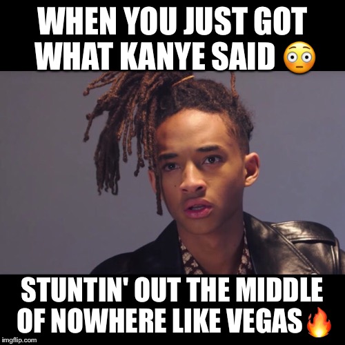 Jaden mind is blown  | WHEN YOU JUST GOT WHAT KANYE SAID 😳; STUNTIN' OUT THE MIDDLE OF NOWHERE LIKE VEGAS🔥 | image tagged in jaden smith,funny memes,kayne west,kim kardashian,las vegas,vegas | made w/ Imgflip meme maker