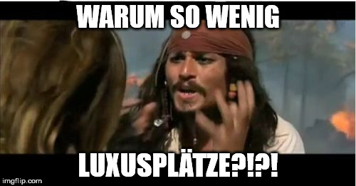 Why Is The Rum Gone Meme | WARUM SO WENIG; LUXUSPLÄTZE?!?! | image tagged in memes,why is the rum gone | made w/ Imgflip meme maker