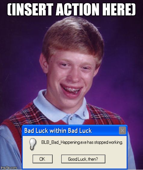 Bad Luck Brian Runs on Windows XP | (INSERT ACTION HERE) | image tagged in memes,bad luck brian,fail,windows xp | made w/ Imgflip meme maker