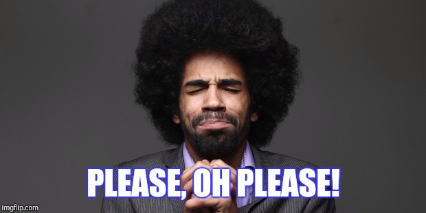 PLEASE, OH PLEASE! | made w/ Imgflip meme maker