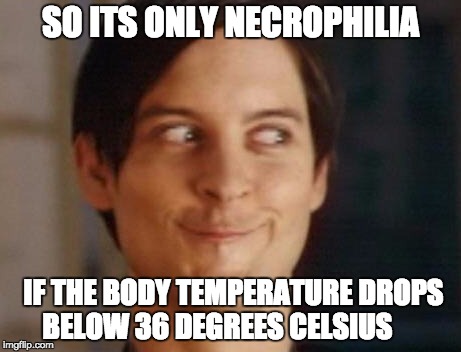 Rule 10 | SO ITS ONLY NECROPHILIA; IF THE BODY TEMPERATURE DROPS BELOW 36 DEGREES CELSIUS   | image tagged in memes,spiderman peter parker | made w/ Imgflip meme maker